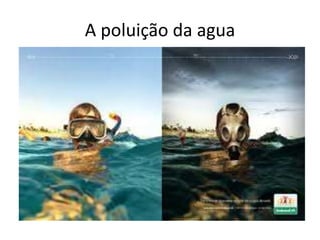 A poluição da agua 
 