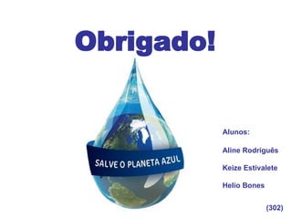 Obrigado!
Aline Rodriguês
Keize Estivalete
Helio Bones
Alunos:
(302)
 