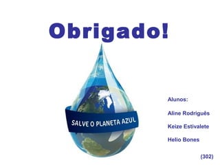 Obrigado!
Aline Rodriguês
Keize Estivalete
Helio Bones
Alunos:
(302)
 