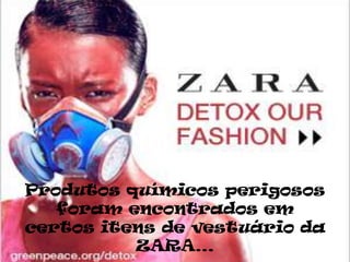 Produtos químicos perigosos
   foram encontrados em
certos itens de vestuário da
          ZARA…
 
