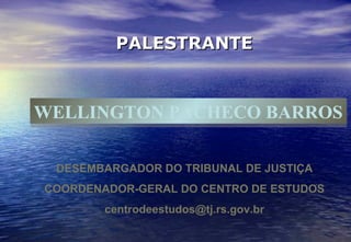 PALESTRANTE WELLINGTON PACHECO BARROS DESEMBARGADOR DO TRIBUNAL DE JUSTIÇA COORDENADOR-GERAL DO CENTRO DE ESTUDOS [email_address] 