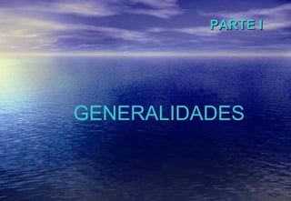 PARTE I  GENERALIDADES 