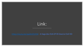 Link:
https://youtu.be/rgaWstfGJHM - A Saga dos EUA EP 05 Guerra Civil HD
 