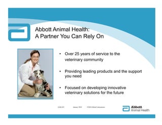 Abbott Animal Health:
A Partner You Can Rely On

         •  Over 25 years of service to the
            veterinary community

         •  Providing leading products and the support
            you need

         •  Focused on developing innovative
            veterinary solutions for the future


        AAH-422   
 January 2010   ©2010 Abbott Laboratories
 