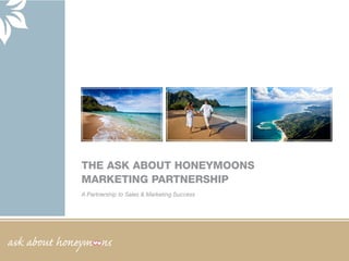 THE ASK ABOUT HONEYMOONS
             MARKETING PARTNERSHIP
             A Partnership to Sales & Marketing Success




ask about honeym ns
 