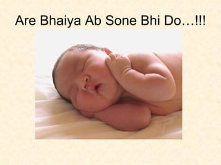 Are Bhaiya Ab Sone Bhi Do…!!! 