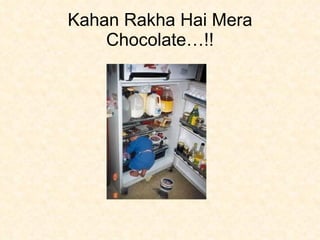 Kahan Rakha Hai Mera Chocolate…!! 