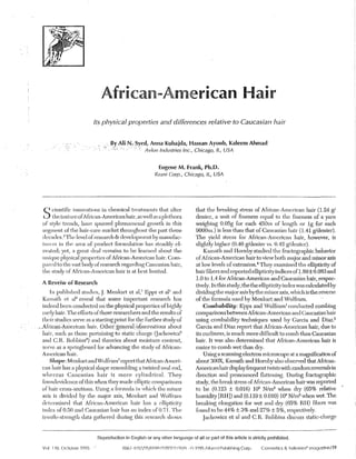 African~American                                                           Hair
                               Its physical properties and differences relative to Caucasian hair


                                       BycAlicN.Syed, Anna Kuhajda, Hassan Ayoub, Kaleem Ahmad
                                        quot;         ,      Avlon Industries Inc., Chicago, It; USA


                                                                  Eugene M. Frank, Ph.D.
                                                              Raani corp., Chicago, IL, USA




    'l dentine innovations in chemical treatments that alter                        that tbquot; breaking stress of African·American hair (L24 gI
  S . the textllreof African-American hair, as well as a pletllora
  of style trends, have spurred phenomenal growth in this
                                                                                    denier, a unit of fineness equal to the fineness of a yarn
                                                                                    weigbing 0,05g for each 450m of length or 19 for each
  segment of the hair-care market throughollt the past three                        9000n.) is less than that of Caucasian hair (L41 gldenier).
  clcc(<lcs.:JTlw, level or research & development by manufac-                     The yield stress for African-AnJerican hair, however, is
  lur<~rs ill t:Iw area of product fi:mnulaUon hus steadily el-                     slightly higher (0.46 gldenier VS c0.42 gldenicr).
  evated; yet, a great deal remains to be learned about the                             Kamath and Hornby studied the fractographic behavior
  unique physical properhes of African-American hair. Com-                          of Ali'ican-American hair to view both mHJor and minor rods
  pared to the vast body ol'research regarding Caucasian hair,                      at low levels of extension,quot; They examined the ellipticity of
  the study ofquot; African-American hair is at best limited.                           hair fIbers and reported ellipticity indices of LS9± OcOS3 and
                                                                                    1.0 to 1.4 for African-American and Caucasi~n hair, respec-
  A Reveiw of Research                                                              tively. In this study. thetheellipticityinclcxwas calculated hy
                                  r
        In published studies, Menkart et al.' Epps et ai' and                       dividing the mcior axis by the minor axis, whidl is the reverse
    Kamath d al li reveal that some important research has                          of the formula used by Menkmt ancl Wolfram.
    indeed been conducted on the physical properties of highly                          Combability:Epps and Wolfram' conducted combing
    curly hair. The efforts of these researchers and the resulls of                 comparisons between African-American a11u Caucasian hair
    th{'~ir studi(;s ~ervc as a startingpoint for the further study of              using eombability techniques used by Garcia and Diaz.'
.,.,Ali-icap,-AxneIican haiL OthCl::gf3Ileral.~?qse1VaU(mS ahmrt                    Garcia and Diaz repOlt that African-American hair, due to
    hair, such as those pertaining to static charge (Jachowicz5                     its curliness, is much more difHcult to comb than Caucasian
    and C.n. HobbinsO) and theories about moisture content,                         hair. It was also determined that African-American hair is
    serve as a springboard for advancing the study of African-                      easier to comb wet than dry.
    American hair.                                                                      Using a scanning electron microscope at a ma6'uIDcation of
        Shape: MenkartanclWolfram7 repOltthat African-AmeJi-                        about 300X, Kamath and Hornby also obselved tllat African-
   can hair has a physical shape resembling a twisted oval rod,                     Americ,mhairdisplayfrequent lVvists with random reversals in
    vllcreas Cauca.sian hair is more cylindrical. They                             ,lirection and pronounced Ilattcningc DUling fraetographic
    foundcvic1ellce of this when they made elliptiC cornparisons                    study, the break stress of Aflican-American hair was reported
  or    hair cross-sections. Using a formula in which the rninor                    to be (0.12.1 ± 0,(16) 10' N/m' when dry (65% relative
   axis is divided by the major axis, Menkart and Volfram                          humidity [m'l]) and (0,119 ± Oe01m 10' N/m'when wet The
   determined that Africall-Amelican hair has a ellipticity                         breaking elongation for wet and dry (65% HU) fIbers IVas
    index of 0.56 and Caucasian hair has nn index 0.7.1. The or                     founcl to be 44% ± 3% and 27% ± 5%, respective1yc
    tensile-strength data gathered during this research sllows                          Jachowicz et al and CeI. Hobbins discuss static-charge


                                Heproduction in EngHsl-1 or any otller language of all or part of this article is strictly prohibited.

  Vot. 110. Oclober   199~.i                 0361t1:n7 N~!OD1nf().19)rr~(O;nF;, 19% !-'.!Iured Publishing Corp.      Cosrnelics & 1o!l(~tr!0<;quot;quot; rnClgozlne/39
 