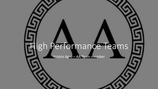High Performance Teams
Xristos Agro – AA Team member
 