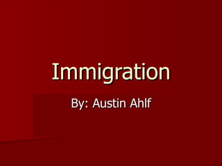 Immigration By: Austin Ahlf 