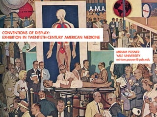 Conventions of Display:
Exhibition in Twentieth-Century American Medicine




 Miriam Posner • Yale University • miriam.posner@yale.edu
 