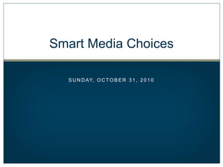 Smart Media Choices Sunday, october 31, 2010 