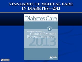 STANDARDS OF MEDICAL CARE
     IN DIABETES—2013
 