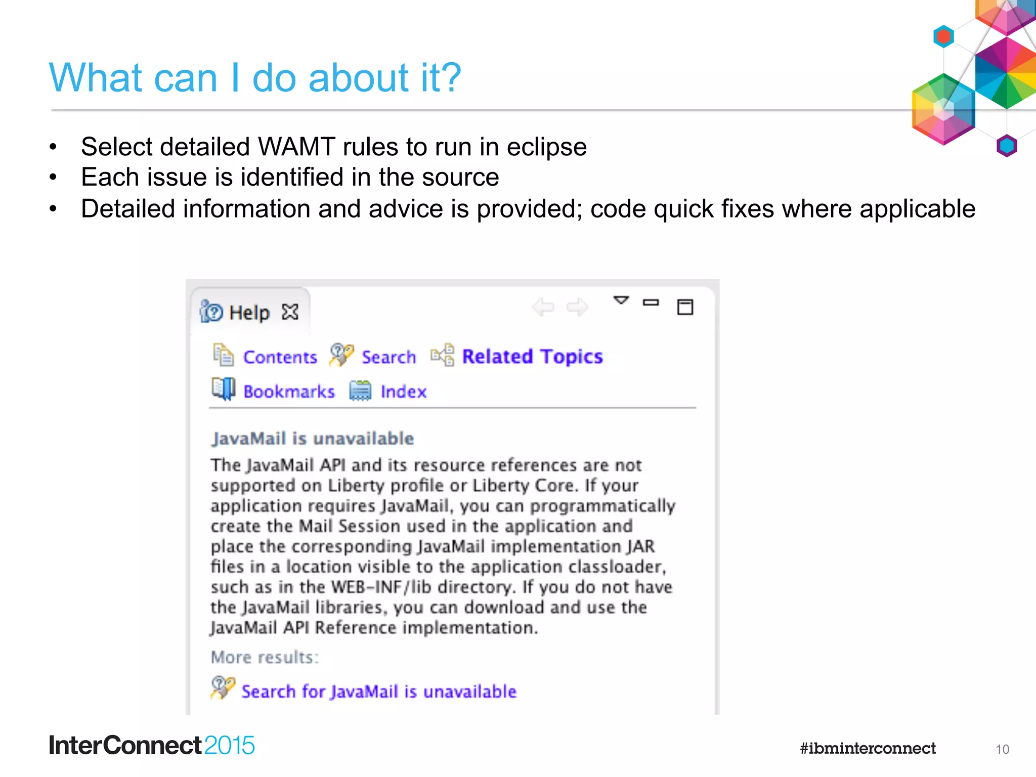 Show me the code
•  Select detailed WAMT rules to run in eclipse
•  Each issue is identified in the source
9
 
