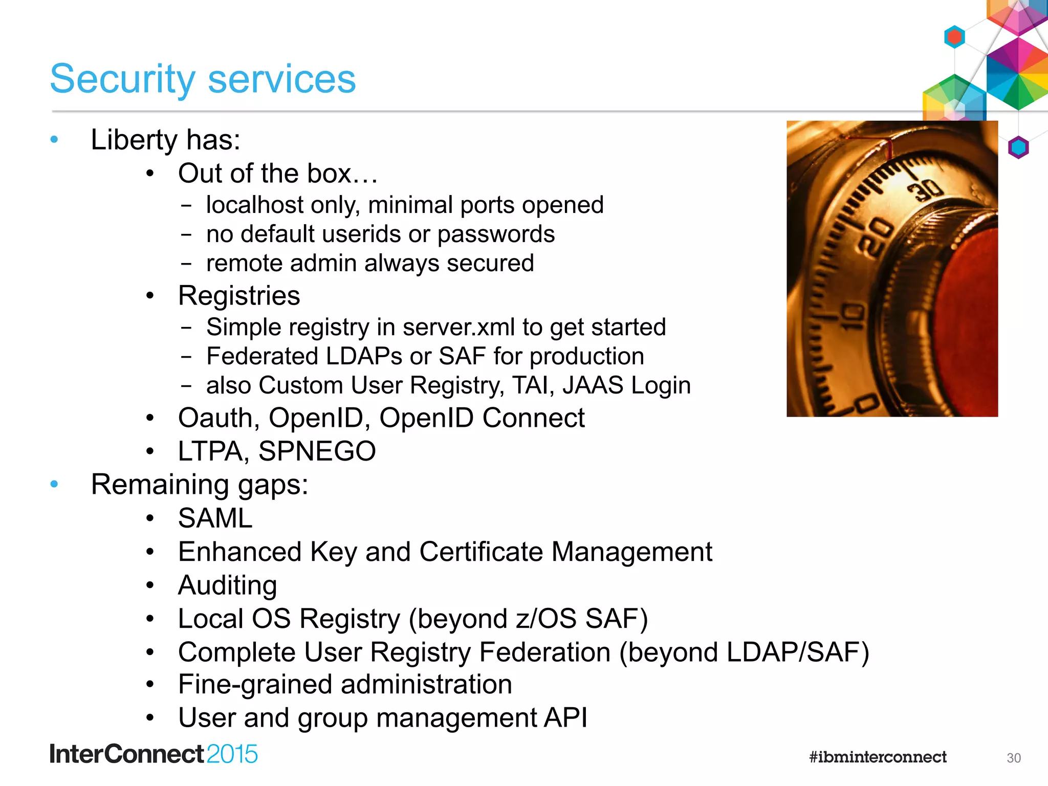 Operational capabilities
WAS ND Full Profile WAS ND Liberty Profile
HTTP Spray/Failover Plugin (& ODRLIB), Java
ODR, DataPower
Plugin (& ODRLIB), DataPower
HTTP Session replication DRS provided, WXS or DB WXS or DB
JMS Providers Internal, MQ, 3rd party Internal, MQ, 3rd party
Integrated Clustered JMS Provider Yes No (use WMQ)
Recoverable 2PC Transactions XA, OTS, WS-AT XA
Peer recovery Automated, Manual Manual
Central management scale Cell:100s of servers Collective: 10s of 1000s of servers
Central mgmt replicas & failover No Yes
Server config auto-sync Yes No
Web management GUI Complete Partial
Scripting support wsadmin(JACL, Jython) Any, jython samples
Dynamic clusters Yes
Yes
Assisted lifecycle - Full profile
Auto-scaling – Collectives
Health policies Yes Not yet
Application editions Yes No
29
 