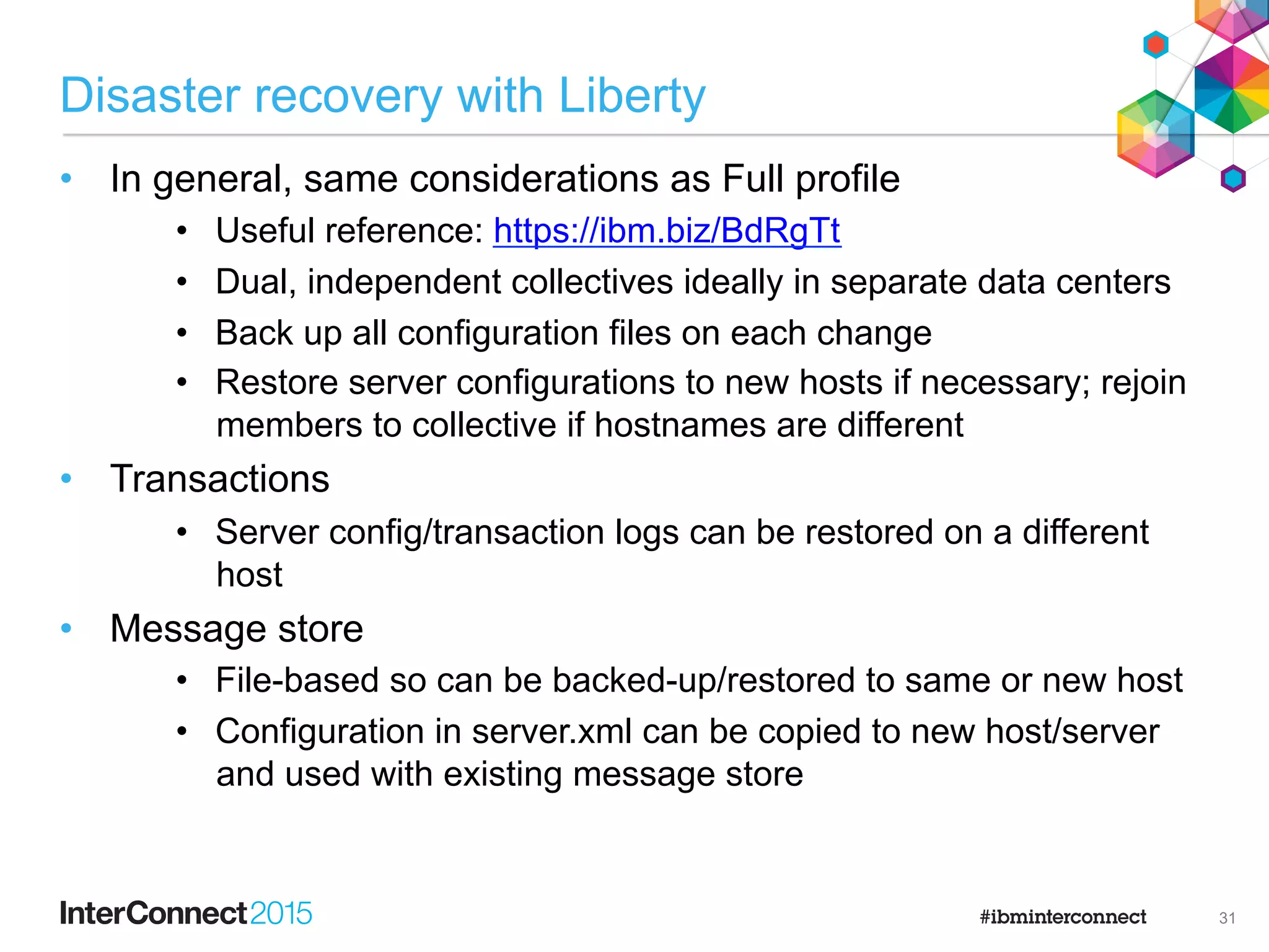 Security services
•  Liberty has:
•  Out of the box…
–  localhost only, minimal ports opened
–  no default userids or passwords
–  remote admin always secured
•  Registries
–  Simple registry in server.xml to get started
–  Federated LDAPs or SAF for production
–  also Custom User Registry, TAI, JAAS Login
•  Oauth, OpenID, OpenID Connect
•  LTPA, SPNEGO
•  Remaining gaps:
•  SAML
•  Enhanced Key and Certificate Management
•  Auditing
•  Local OS Registry (beyond z/OS SAF)
•  Complete User Registry Federation (beyond LDAP/SAF)
•  Fine-grained administration
•  User and group management API
30
 
