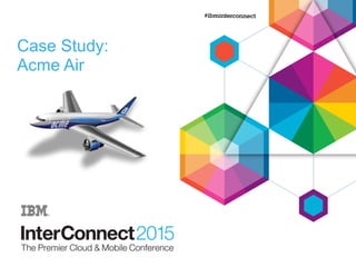 Case Study:
Acme Air
 