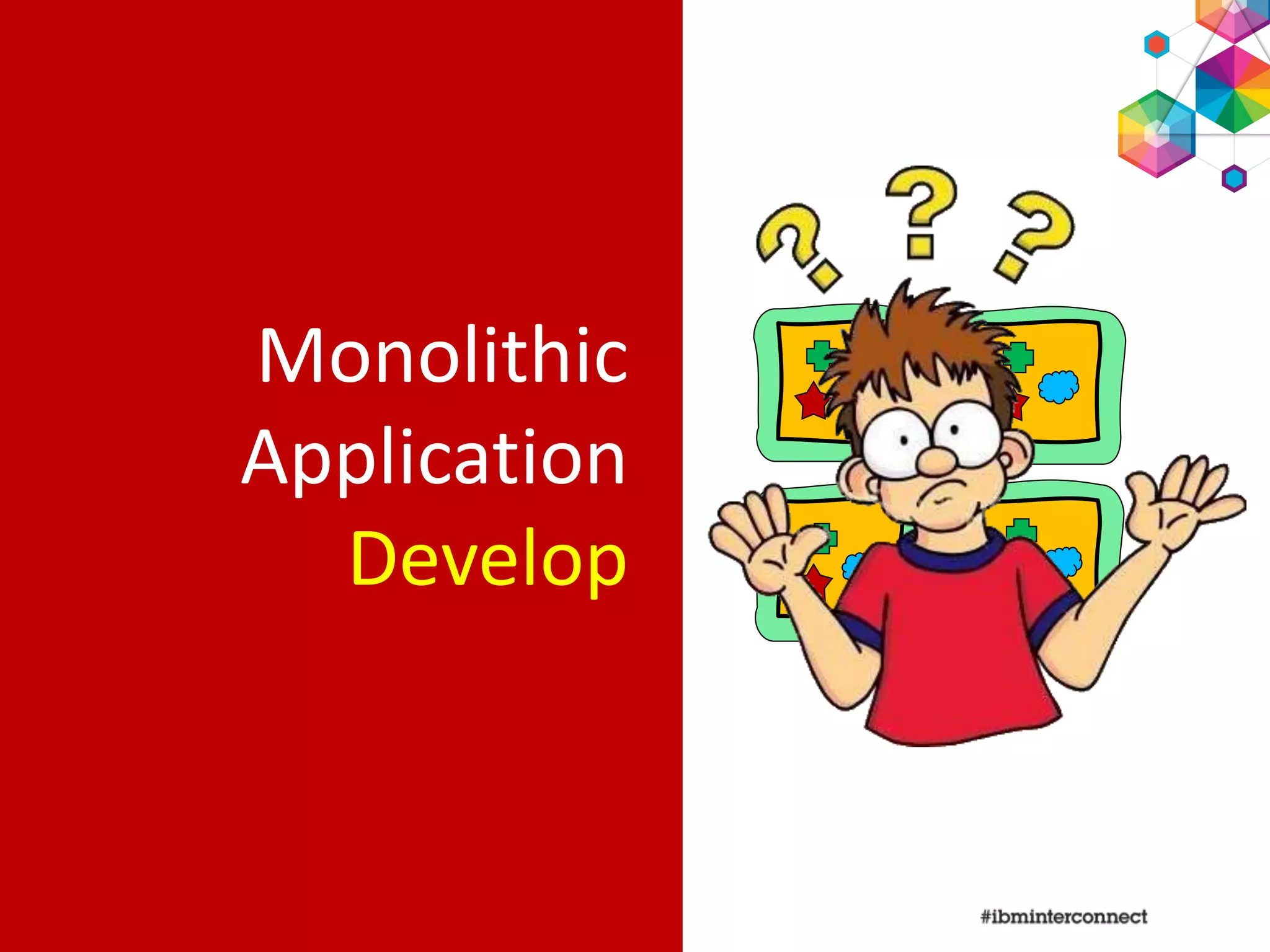 Monolithic
Application
Develop
 