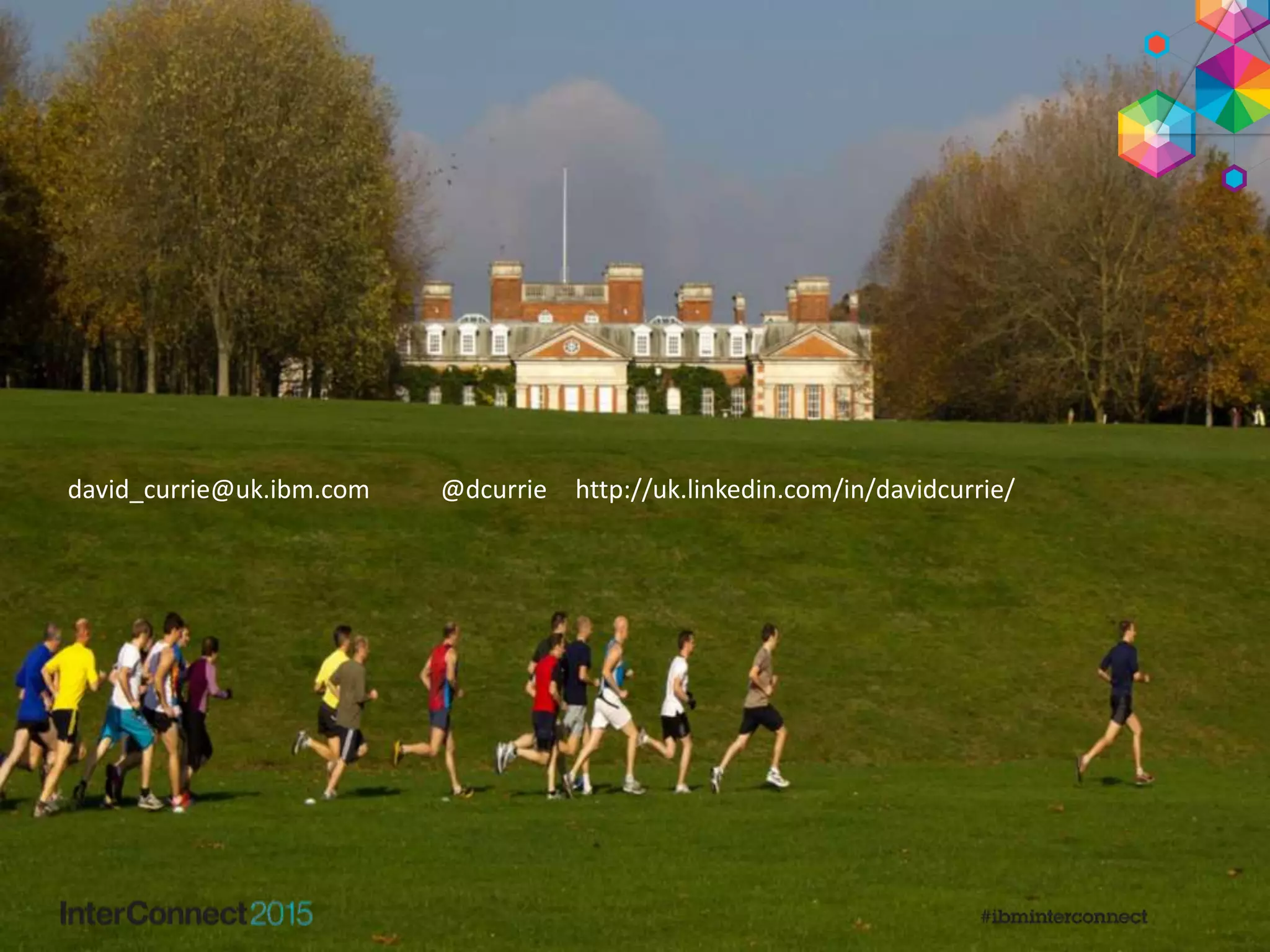 david_currie@uk.ibm.com @dcurrie http://uk.linkedin.com/in/davidcurrie/
 