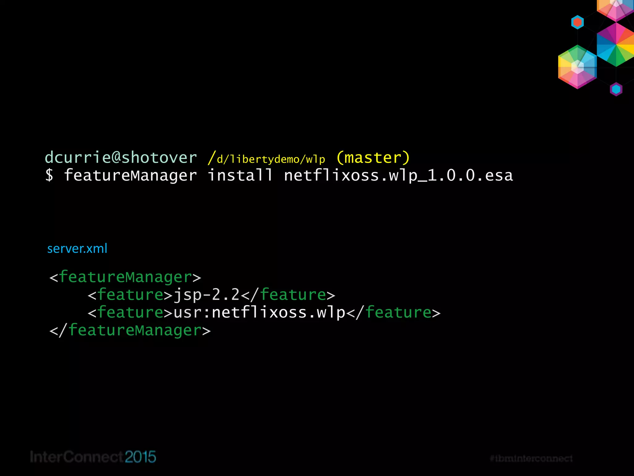 37
dcurrie@shotover /d/libertydemo/wlp (master)
$ featureManager install netflixoss.wlp_1.0.0.esa
server.xml
<featureManager>
<feature>jsp-2.2</feature>
<feature>usr:netflixoss.wlp</feature>
</featureManager>
 