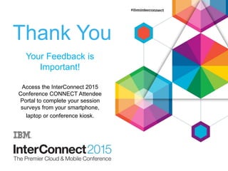 Thank You
Your Feedback is
Important!
Access the InterConnect 2015
Conference CONNECT Attendee
Portal to complete your session
surveys from your smartphone,
laptop or conference kiosk.
 