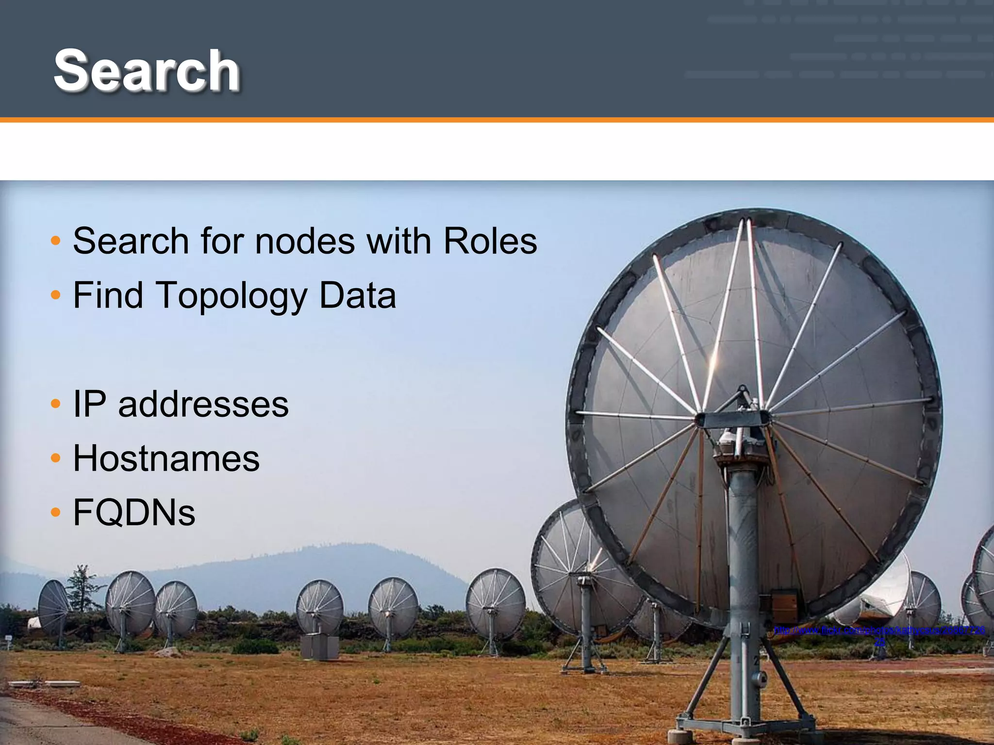 Search
• Search for nodes with Roles
• Find Topology Data
• IP addresses
• Hostnames
• FQDNs
http://www.flickr.com/photos/kathycsus/26867726
2545
 