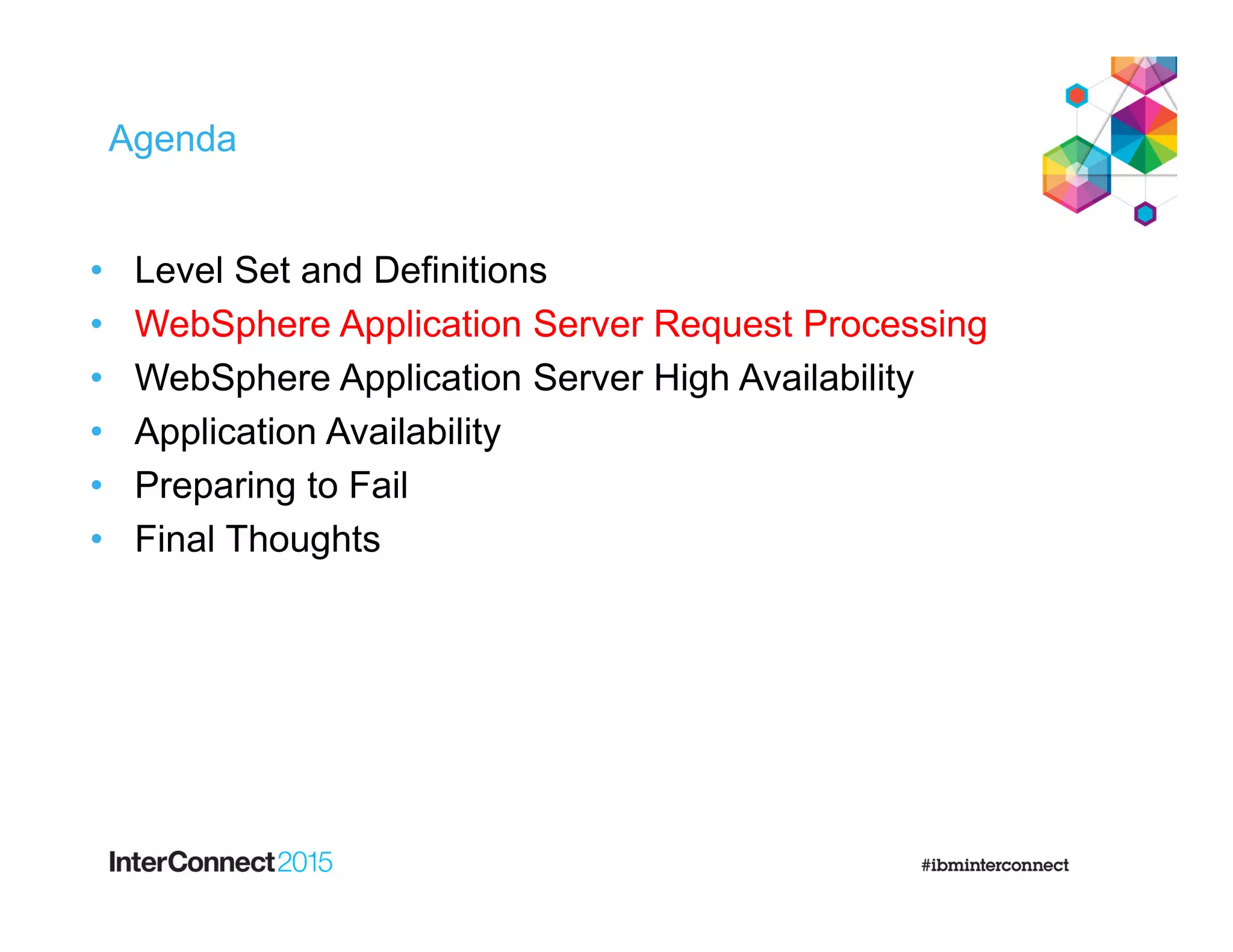 Agenda
• Level Set and Definitions
• WebSphere Application Server Request Processing
• WebSphere Application Server High Availability
• Application Availability
• Preparing to Fail
• Final Thoughts
 