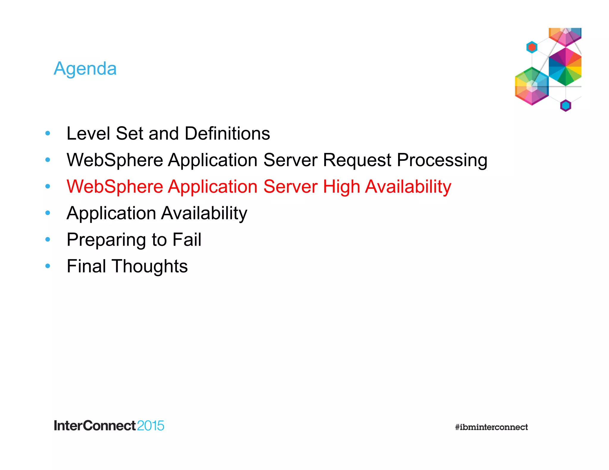 Agenda
• Level Set and Definitions
• WebSphere Application Server Request Processing
• WebSphere Application Server High Availability
• Application Availability
• Preparing to Fail
• Final Thoughts
 