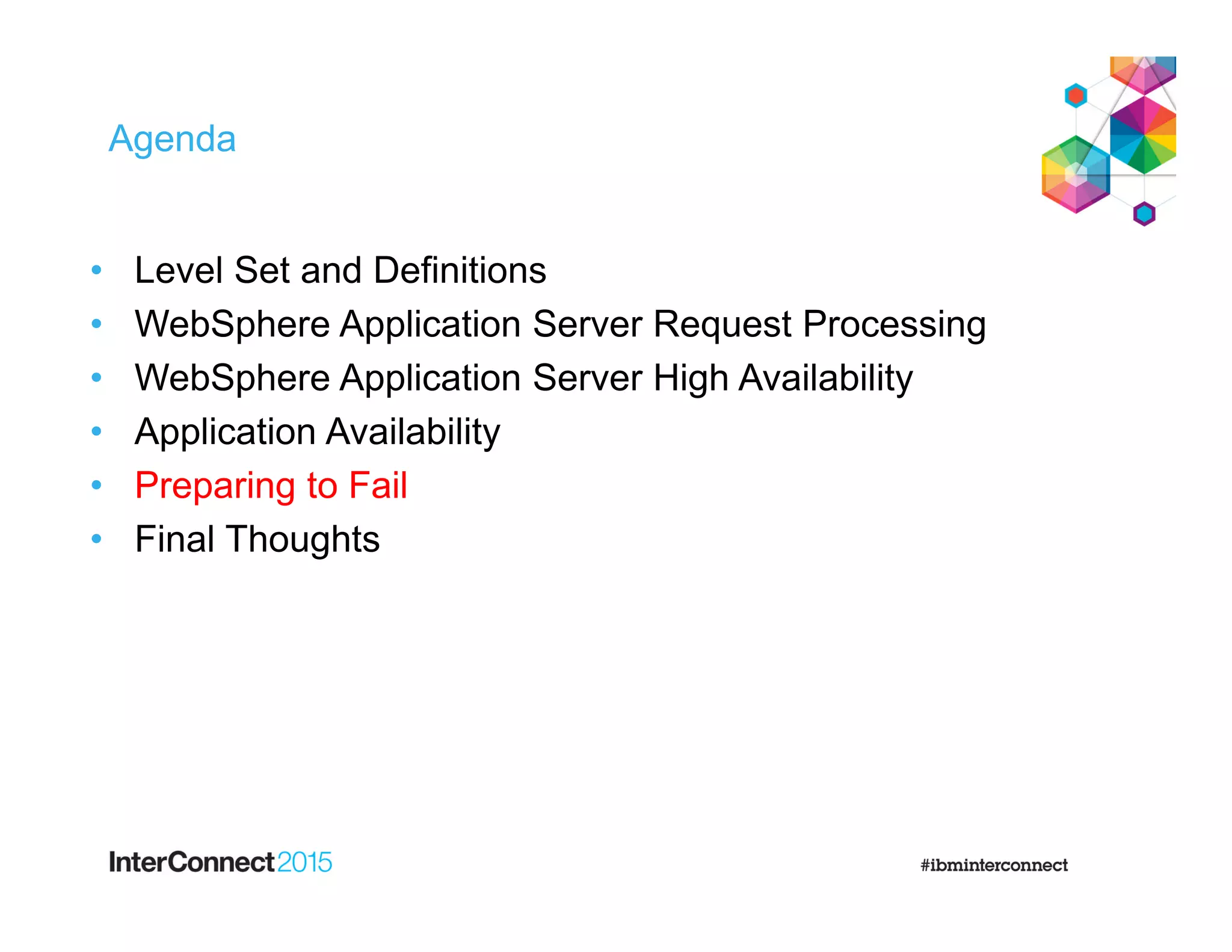 Agenda
• Level Set and Definitions
• WebSphere Application Server Request Processing
• WebSphere Application Server High Availability
• Application Availability
• Preparing to Fail
• Final Thoughts
 