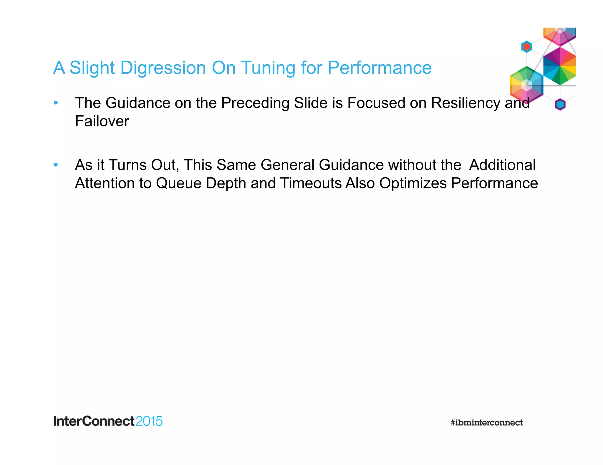 A Slight Digression On Tuning for Performance
• The Guidance on the Preceding Slide is Focused on Resiliency and
Failover
• As it Turns Out, This Same General Guidance without the Additional
Attention to Queue Depth and Timeouts Also Optimizes Performance
 