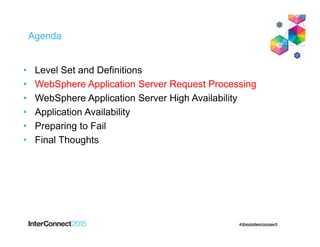 Agenda
• Level Set and Definitions
• WebSphere Application Server Request Processing
• WebSphere Application Server High Availability
• Application Availability
• Preparing to Fail
• Final Thoughts
 