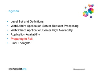 Agenda
• Level Set and Definitions
• WebSphere Application Server Request Processing
• WebSphere Application Server High Availability
• Application Availability
• Preparing to Fail
• Final Thoughts
 