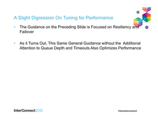 A Slight Digression On Tuning for Performance
• The Guidance on the Preceding Slide is Focused on Resiliency and
Failover
• As it Turns Out, This Same General Guidance without the Additional
Attention to Queue Depth and Timeouts Also Optimizes Performance
 