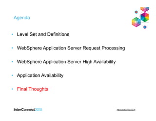 Agenda
• Level Set and Definitions
• WebSphere Application Server Request Processing
• WebSphere Application Server High Availability
• Application Availability
• Final Thoughts
 