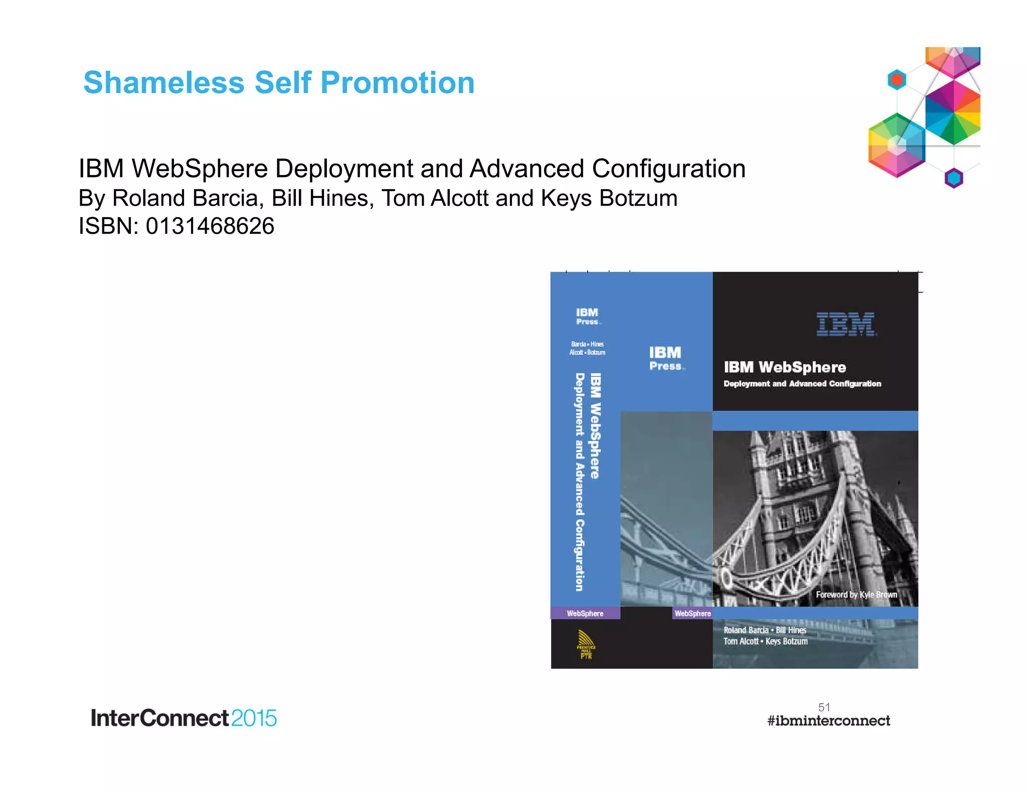 51
Shameless Self Promotion
IBM WebSphere Deployment and Advanced Configuration
By Roland Barcia, Bill Hines, Tom Alcott and Keys Botzum
ISBN: 0131468626
 