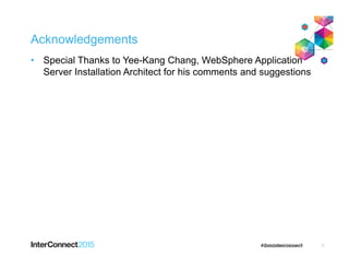 Acknowledgements
• Special Thanks to Yee-Kang Chang, WebSphere Application
Server Installation Architect for his comments and suggestions
1
 