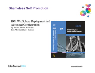 Shameless Self Promotion
IBM WebSphere Deployment and
Advanced Configuration
By Roland Barcia, Bill Hines,
Tom Alcott and Keys Botzum
 