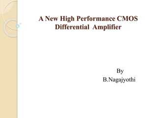 A New High Performance CMOS
Differential Amplifier
By
B.Nagajyothi
 