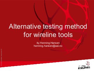 ©2015AarbakkeInnovationAS
Alternative testing method
for wireline tools
By Henning Hansen
henning.hansen@aai.no
 