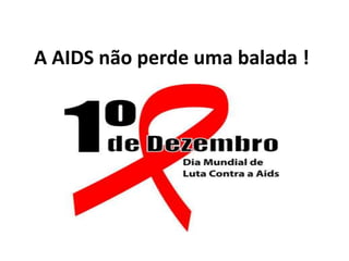A AIDS não perde uma balada !
 