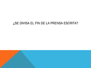¿SE DIVISA EL FIN DE LA PRENSA ESCRITA?
 