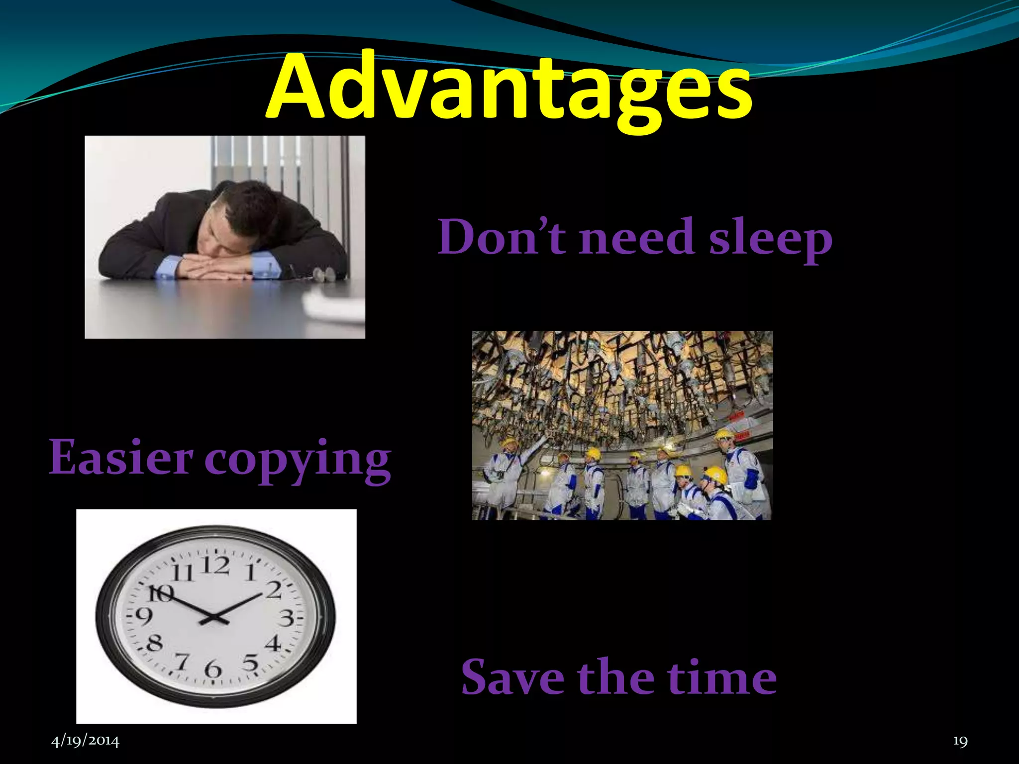 Advantages
Don’t need sleep
Easier copying
Save the time
4/19/2014 19
 