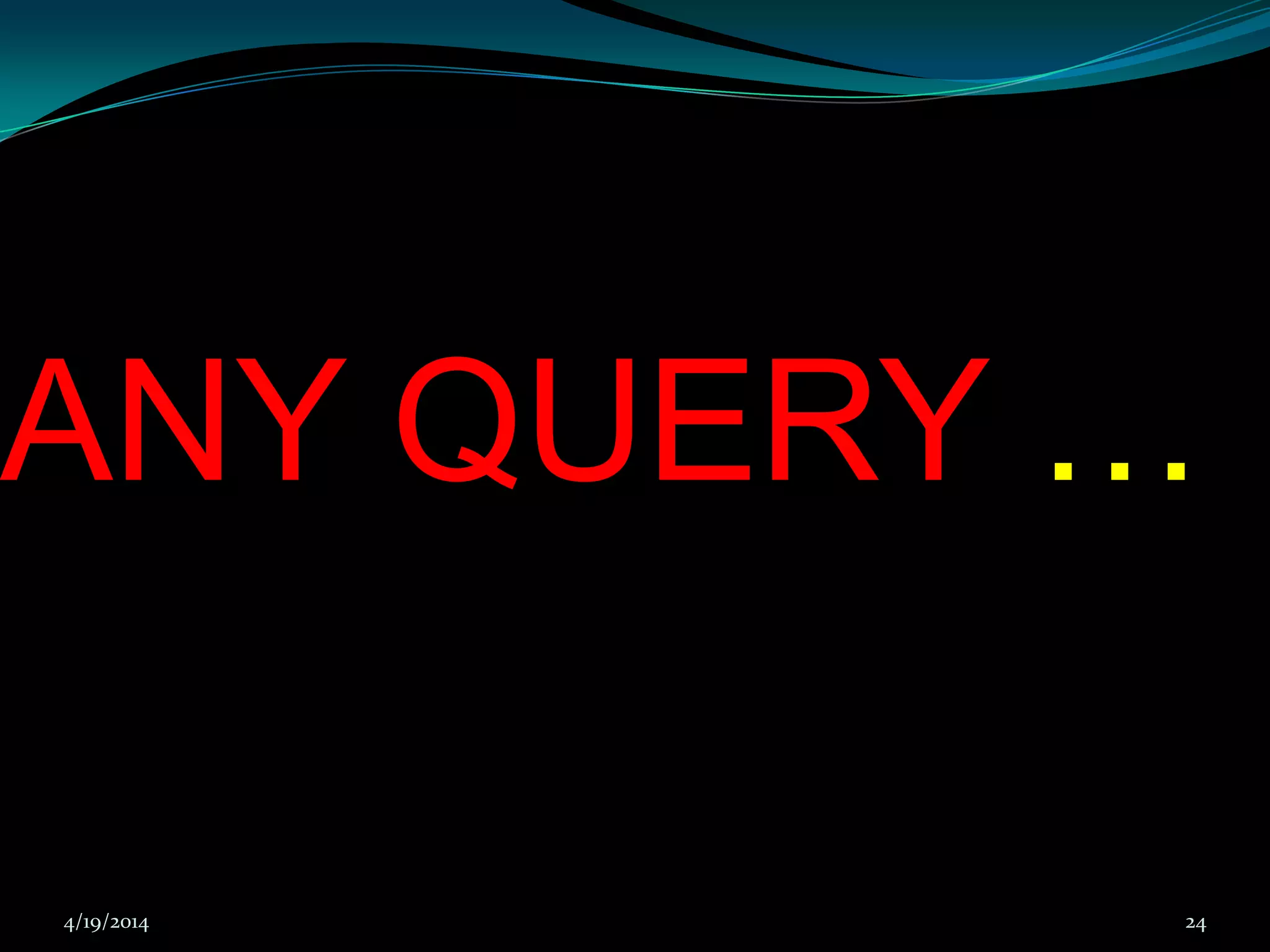 ANY QUERY …
4/19/2014 24
 