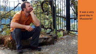 It was a very
good day in
Mussoorie!
 