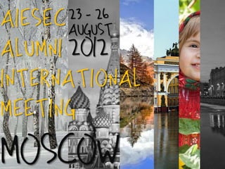 AIESEC August
       23 - 26

Alumni 2oi2
International
Meeting
Moscow
 
