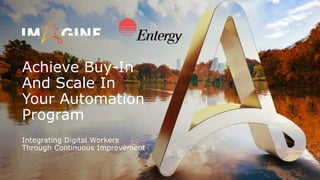 Achieve Buy-In
And Scale In
Your Automation
Program
Integrating Digital Workers
Through Continuous Improvement
 