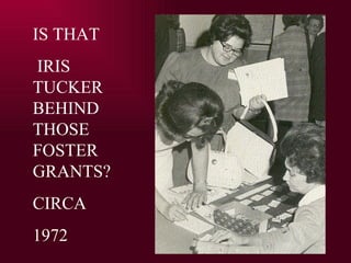 IS THAT IRIS TUCKER BEHIND THOSE FOSTER GRANTS?  CIRCA  1972 
