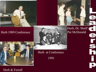 Herb 1989 Conference Herb  at Conference 1991 Herb & Ferrell Herb, Dr. Shuff & Pat McDonald Leadership 