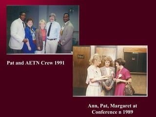 Pat and AETN Crew 1991 Ann, Pat, Margaret at Conference n 1989 