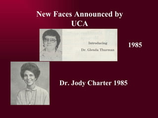New Faces Announced by UCA 1985 Dr. Jody Charter 1985 